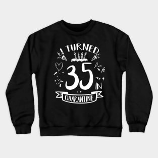 I Turned 35 In Quarantine Crewneck Sweatshirt